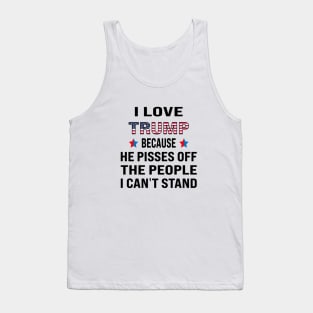 i love trump, because he pisses off the people i can't stand Tank Top